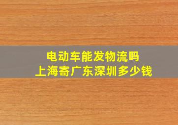 电动车能发物流吗 上海寄广东深圳多少钱